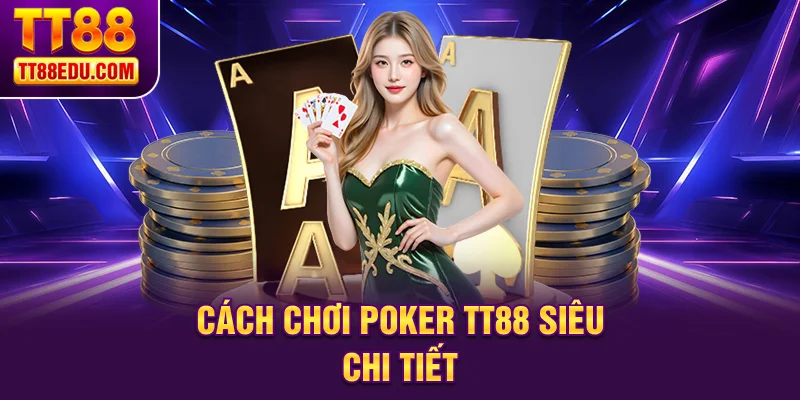 Cách chơi Poker TT88 siêu chi tiết