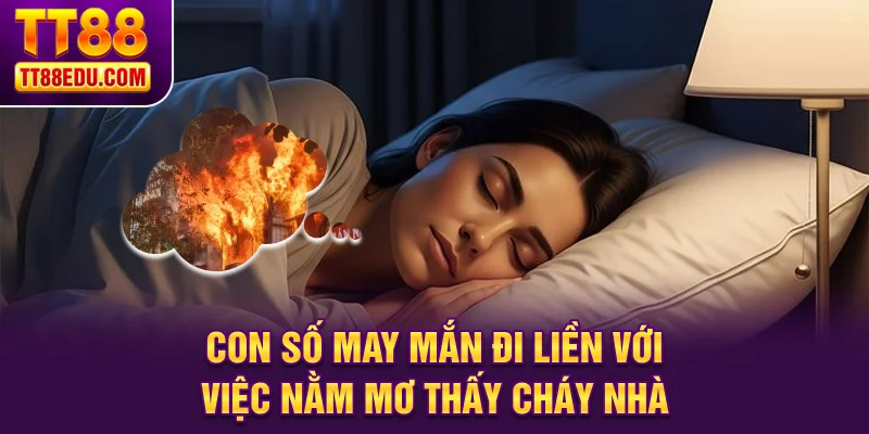 Con số may mắn đi liền với việc nằm mơ thấy cháy nhà