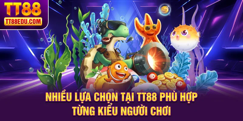 Nhiều lựa chọn tại TT88 phù hợp từng kiểu người chơi