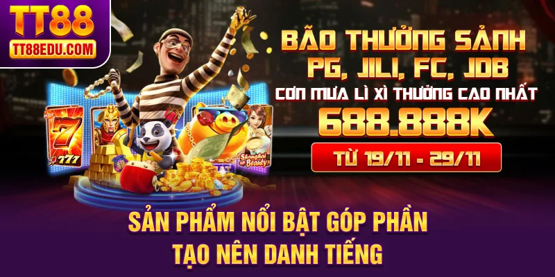 Sản phẩm nổi bật góp phần tạo nên danh tiếng
