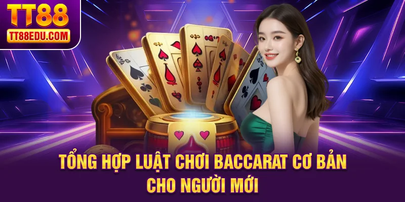 Tổng hợp luật chơi baccarat cơ bản cho người mới