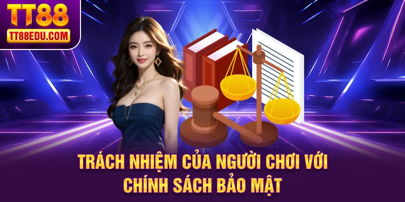Trách nhiệm của người chơi với chính sách bảo mật